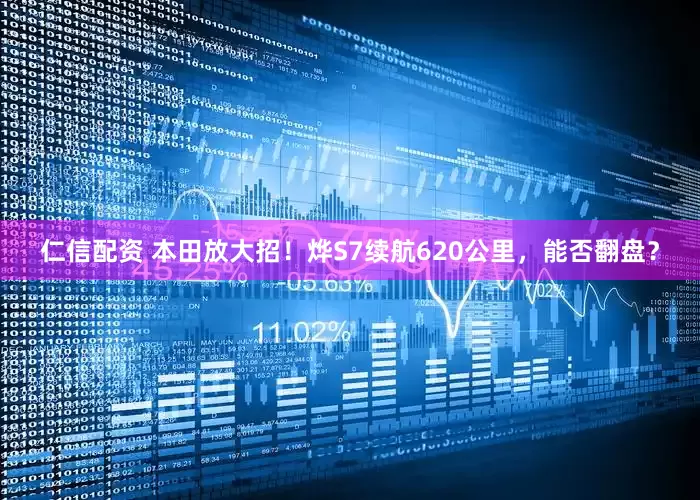 仁信配资 本田放大招！烨S7续航620公里，能否翻盘？