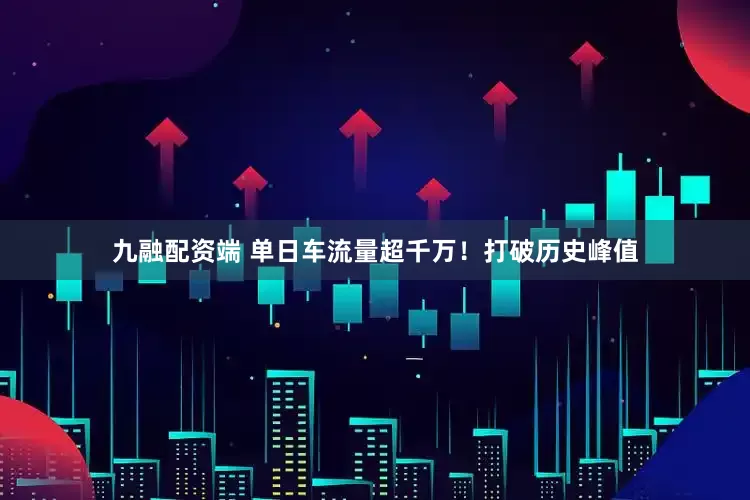 九融配资端 单日车流量超千万！打破历史峰值